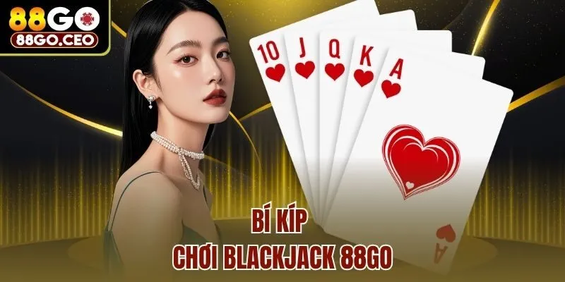 Trải Nghiệm Blackjack 88go - Siêu Phẩm Game Bài Đỉnh Cao 4 Bí kíp chơi Blackjack 88go