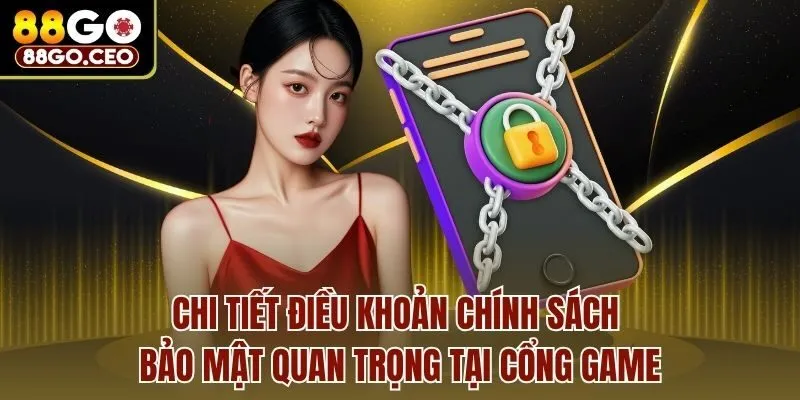 Chính Sách Bảo Mật 88go - Điều Khoản Cần Nắm Khi Gia Nhập 3 Chi tiết điều khoản chính sách bảo mật quan trọng tại cổng game