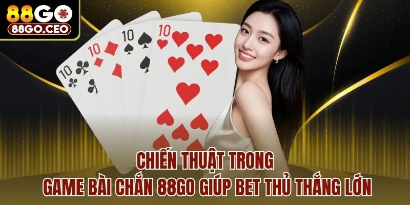 Game Bài Chắn 88go - 5 Chiến Thuật Cơ Bản Giúp Bet Thủ Thắng Lớn 3 Chiến thuật trong game bài chắn 88go giúp bet thủ thắng lớn