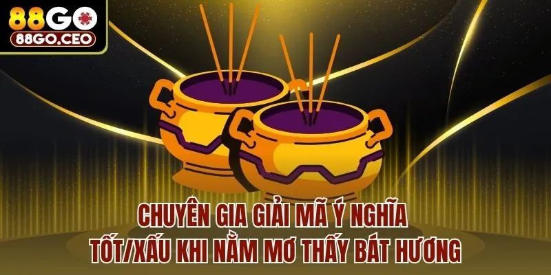 Nằm Mơ Thấy Bát Hương Tốt Hay Xấu? Chốt Số Đẹp Đánh Là Trúng 3 Chuyên gia giải mã ý nghĩa tốt/xấu khi nằm mơ thấy bát hương