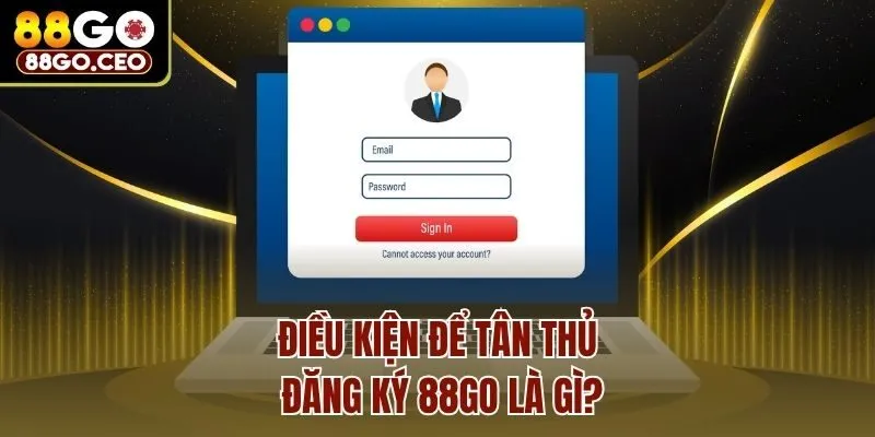 Chi Tiết Cách Đăng Ký 88go Cực Dễ Dàng, Nhận Quà Liền Tay 1 Điều kiện để tân thủ đăng ký 88go là gì?