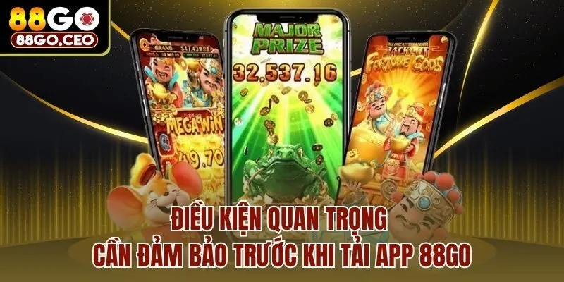 Điều kiện quan trọng cần đảm bảo trước khi tải app 88go