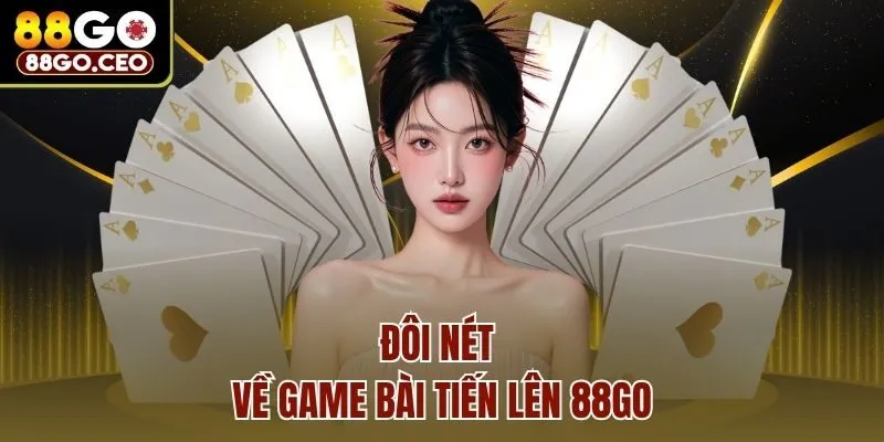 Game Bài Tiến Lên 88go - Trò Chơi Mang Lại Lợi Nhuận Cao 2 Đôi nét về game bài tiến lên 88go