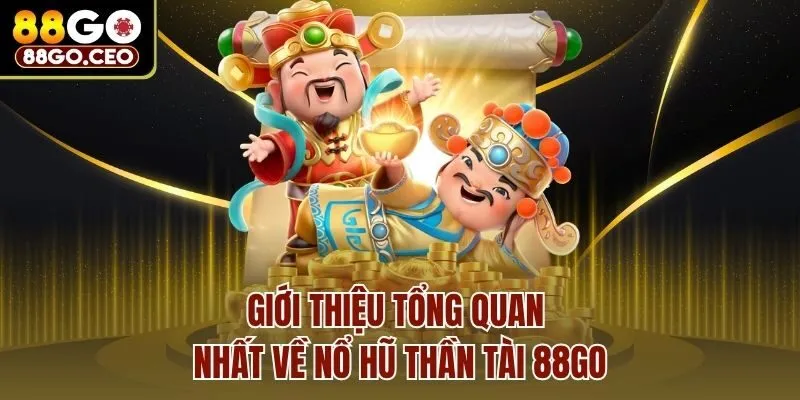 Nổ Hũ Thần Tài 88go - Slot Game Đỉnh, Cơ Hội Vàng Đổi Đời 2 Giới thiệu tổng quan nhất về Nổ hũ thần tài 88go