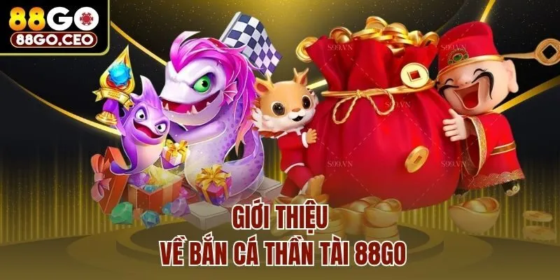 Bắn Cá Thần Tài 88go - Chinh Phục Đại Dương Nhận Thưởng Lớn 2 Giới thiệu về bắn cá thần tài 88go