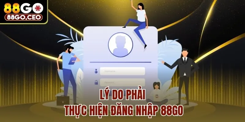 Đăng Nhập 88go An Toàn Nhanh Chóng Thành Công 100% 1 Lý do phải thực hiện đăng nhập 88go