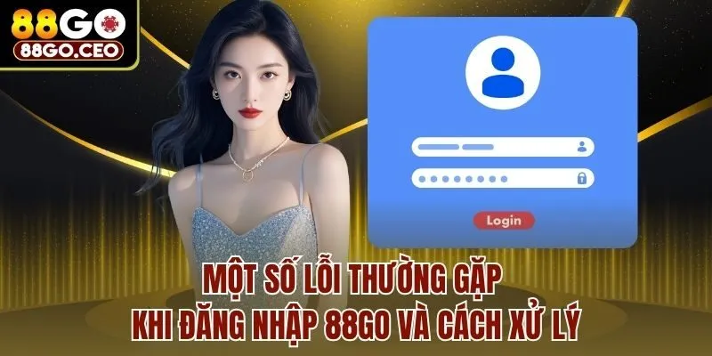Đăng Nhập 88go An Toàn Nhanh Chóng Thành Công 100% 3 Một số lỗi thường gặp khi đăng nhập 88go và cách xử lý