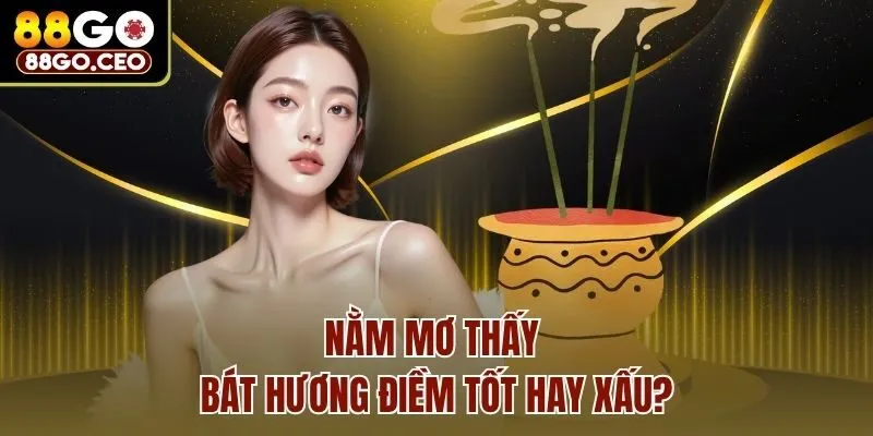 Nằm Mơ Thấy Bát Hương Tốt Hay Xấu? Chốt Số Đẹp Đánh Là Trúng 2 Nằm mơ thấy bát hương điềm tốt hay xấu?