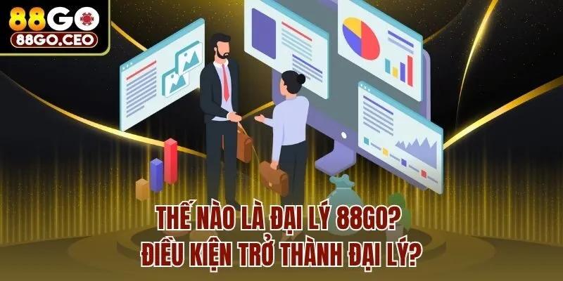Đại Lý 88go - Cơ Hội Kiếm Lợi Nhuận Siêu Hời, Thưởng Khủng 1 Thế nào là đại lý 88go? Điều kiện trở thành đại lý?