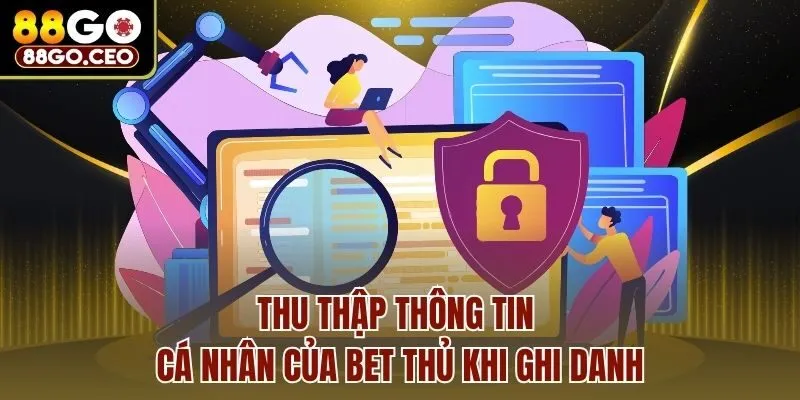 Chính Sách Bảo Mật 88go - Điều Khoản Cần Nắm Khi Gia Nhập 2 Thu thập thông tin cá nhân của bet thủ khi ghi danh