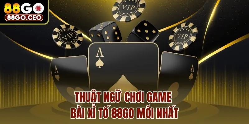 Game Bài Xì Tố 88go - Hướng Dẫn Cách Chơi Và Luật Chơi 2025 4 Thuật ngữ chơi game bài Xì tố 88go mới nhất