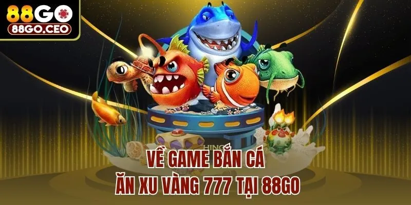Bắn Cá Ăn Xu Vàng 777 88go – Chinh Phục Kho Báu Khủng 2 Về game bắn cá ăn xu vàng 777 tại 88go